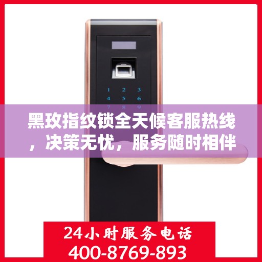 黑玫指纹锁全天候客服热线，决策无忧，服务随时相伴