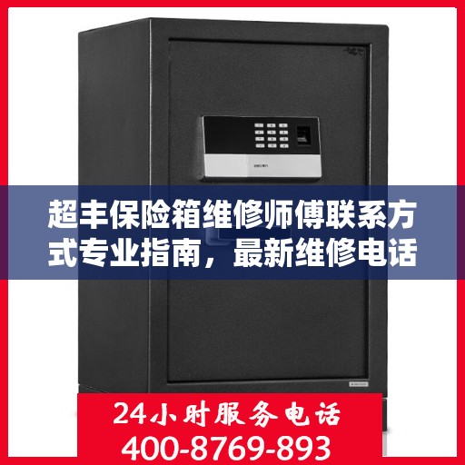 超丰保险箱维修师傅联系方式专业指南，最新维修电话及攻略汇总