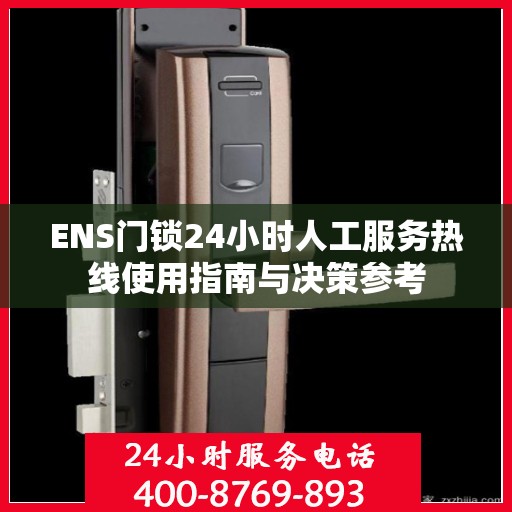 ENS门锁24小时人工服务热线使用指南与决策参考