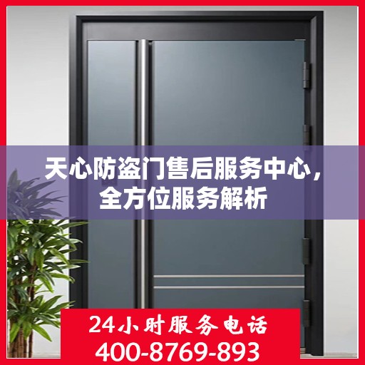 天心防盗门售后服务中心，全方位服务解析