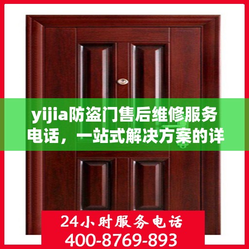 yijia防盗门售后维修服务电话，一站式解决方案的详细全面攻略