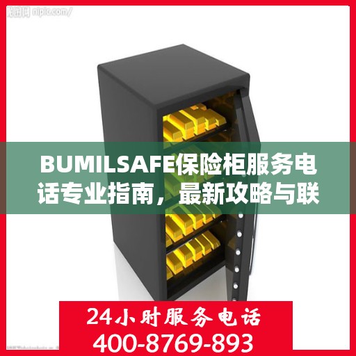 BUMILSAFE保险柜服务电话专业指南，最新攻略与联系方式