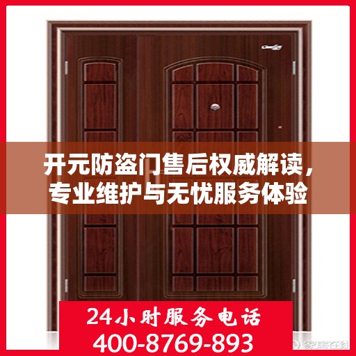 开元防盗门售后权威解读，专业维护与无忧服务体验