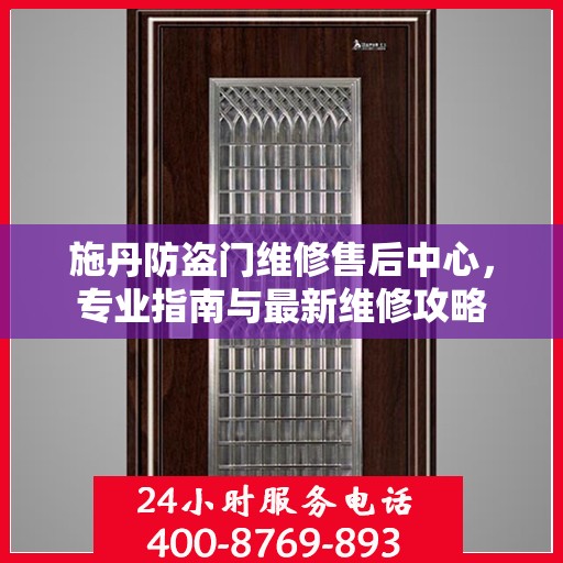 施丹防盗门维修售后中心，专业指南与最新维修攻略