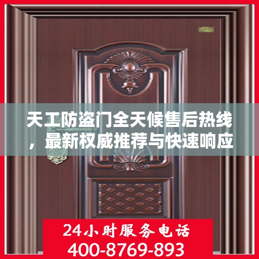天工防盗门全天候售后热线，最新权威推荐与快速响应服务