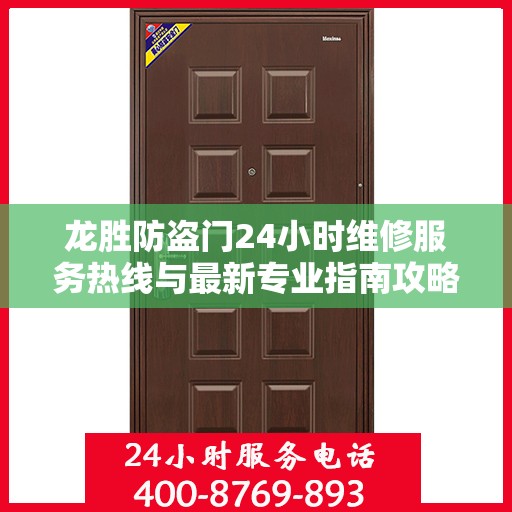 龙胜防盗门24小时维修服务热线与最新专业指南攻略