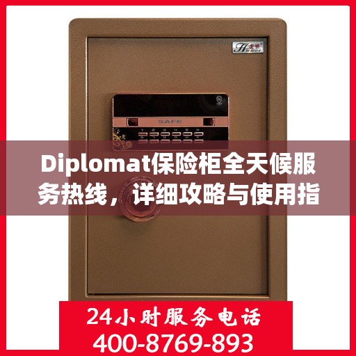 Diplomat保险柜全天候服务热线，详细攻略与使用指南