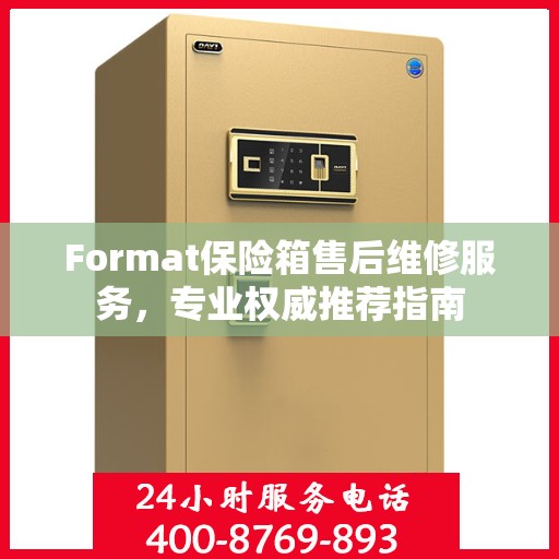 Format保险箱售后维修服务，专业权威推荐指南
