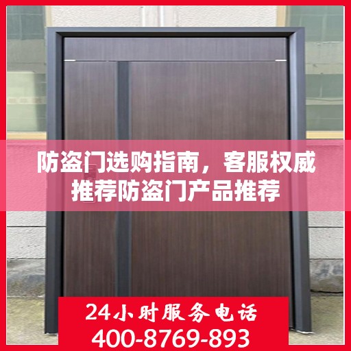 防盗门选购指南，客服权威推荐防盗门产品推荐