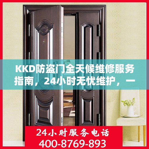 KKD防盗门全天候维修服务指南，24小时无忧维护，一篇文章全掌握