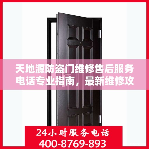 天地源防盗门维修售后服务电话专业指南，最新维修攻略速递