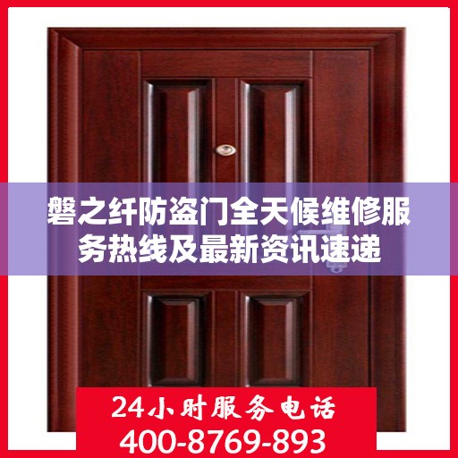 磐之纤防盗门全天候维修服务热线及最新资讯速递