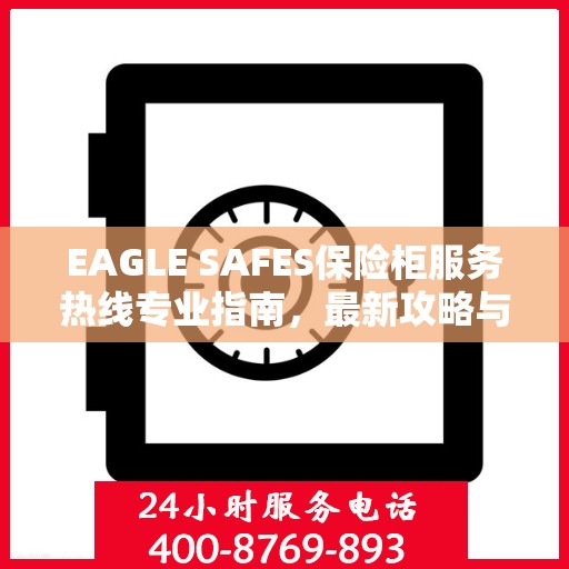 EAGLE SAFES保险柜服务热线专业指南，最新攻略与实用指南