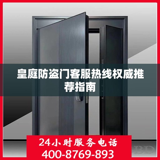 皇庭防盗门客服热线权威推荐指南