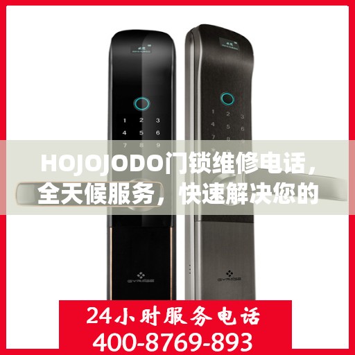 HOJOJODO门锁维修电话，全天候服务，快速解决您的门锁问题决策指南