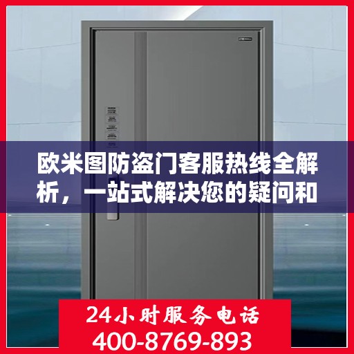 欧米图防盗门客服热线全解析，一站式解决您的疑问和需求