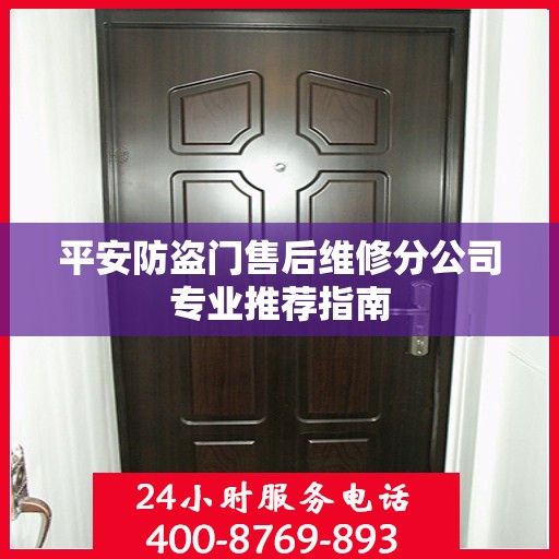 平安防盗门售后维修分公司专业推荐指南