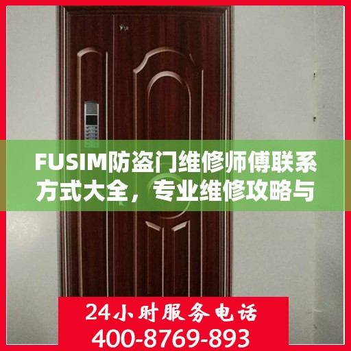 FUSIM防盗门维修师傅联系方式大全，专业维修攻略与电话汇总