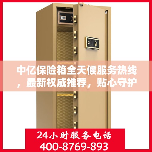 中亿保险箱全天候服务热线，最新权威推荐，贴心守护您的安全需求