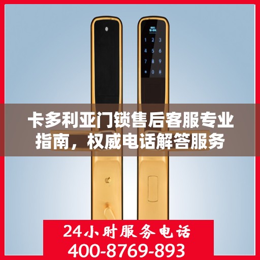 卡多利亚门锁售后客服专业指南，权威电话解答服务