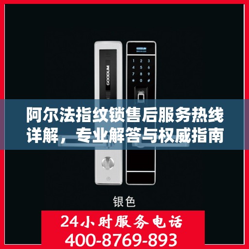 阿尔法指纹锁售后服务热线详解，专业解答与权威指南