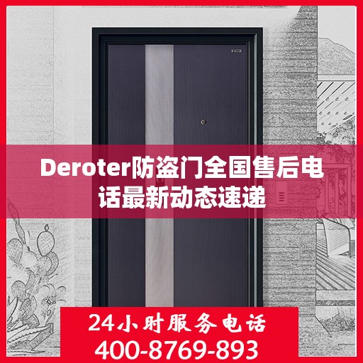 Deroter防盗门全国售后电话最新动态速递