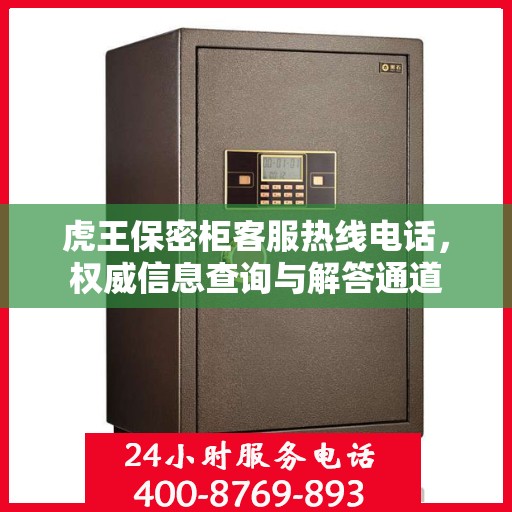 虎王保密柜客服热线电话，权威信息查询与解答通道