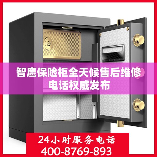 智鹰保险柜全天候售后维修电话权威发布