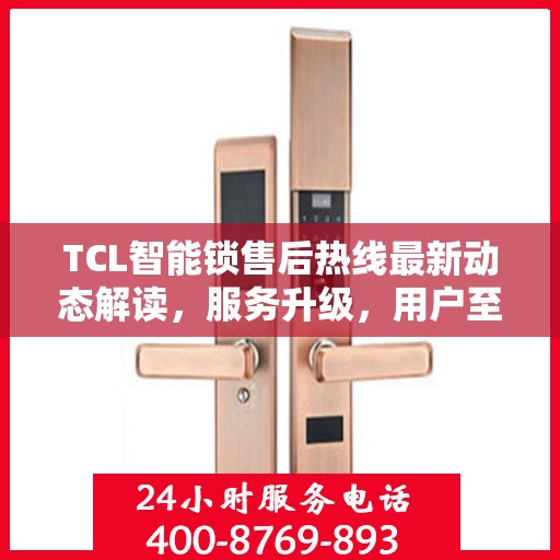 TCL智能锁售后热线最新动态解读，服务升级，用户至上体验提升策略