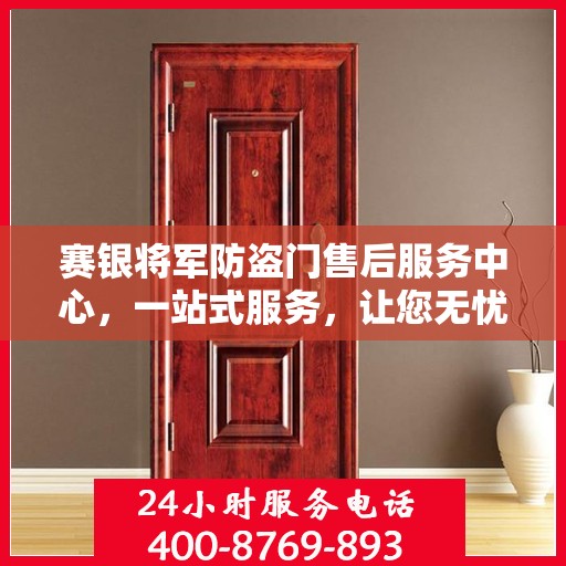 赛银将军防盗门售后服务中心，一站式服务，让您无忧！