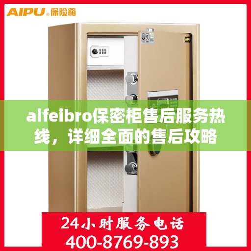 aifeibro保密柜售后服务热线，详细全面的售后攻略