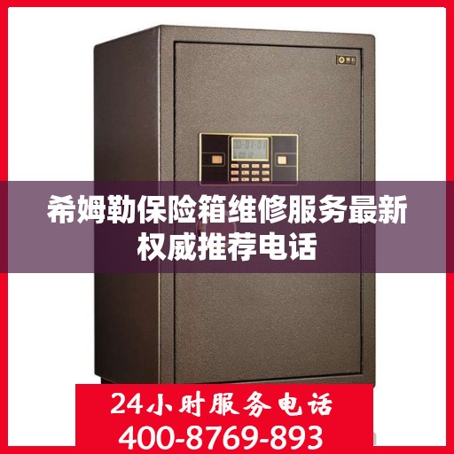 希姆勒保险箱维修服务最新权威推荐电话