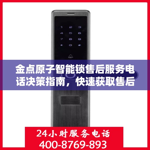 金点原子智能锁售后服务电话决策指南，快速获取售后支持联系方式