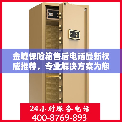 金城保险箱售后电话最新权威推荐，专业解决方案为您的财产安全保驾护航