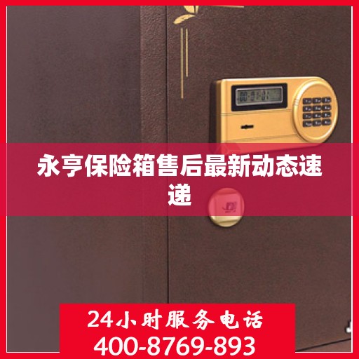 永亨保险箱售后最新动态速递