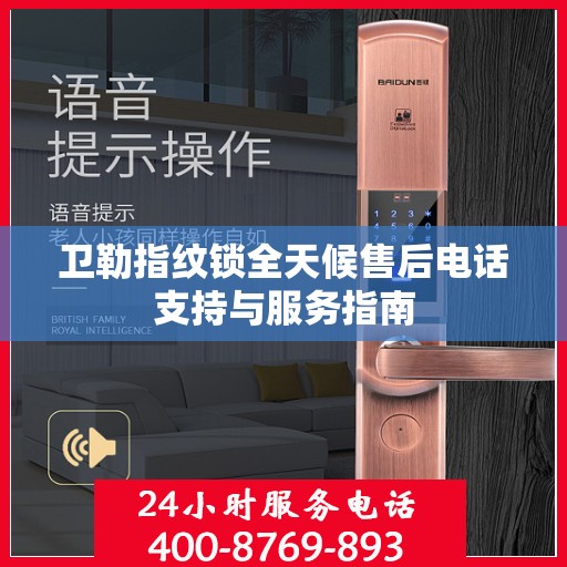 卫勒指纹锁全天候售后电话支持与服务指南