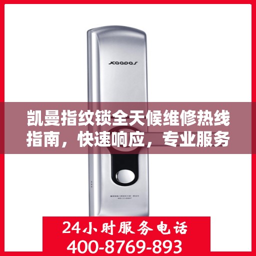 凯曼指纹锁全天候维修热线指南，快速响应，专业服务解读