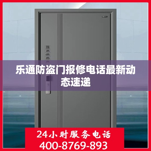 乐通防盗门报修电话最新动态速递