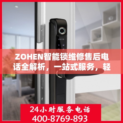 ZOHEN智能锁维修售后电话全解析，一站式服务，轻松解决您的维修难题