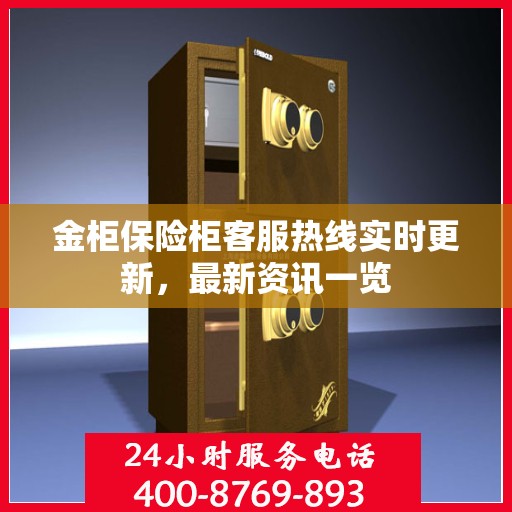 金柜保险柜客服热线实时更新，最新资讯一览