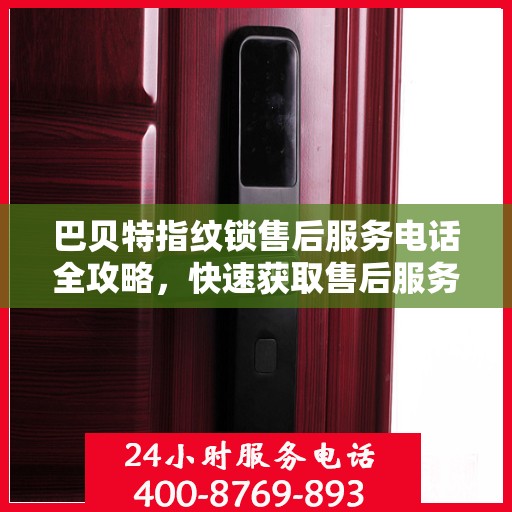 巴贝特指纹锁售后服务电话全攻略，快速获取售后服务热线