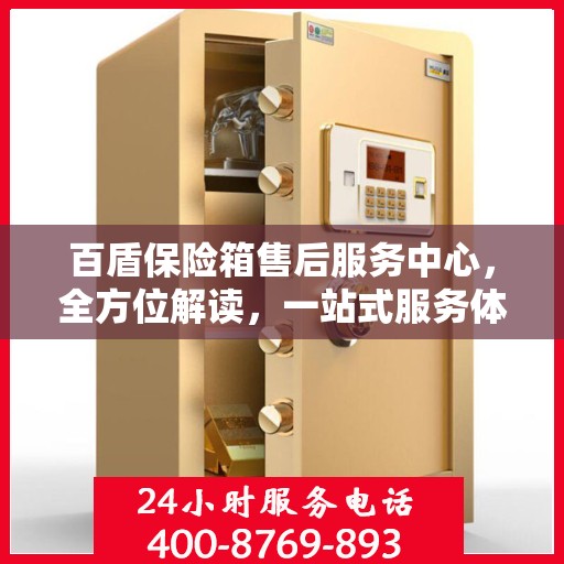 百盾保险箱售后服务中心，全方位解读，一站式服务体验