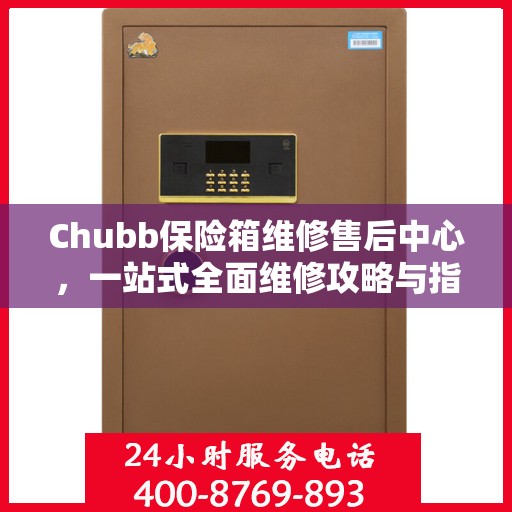 Chubb保险箱维修售后中心，一站式全面维修攻略与指南
