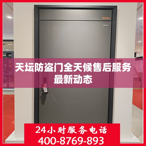 天坛防盗门全天候售后服务最新动态