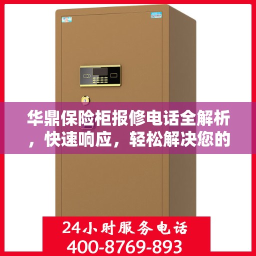 华鼎保险柜报修电话全解析，快速响应，轻松解决您的维修需求