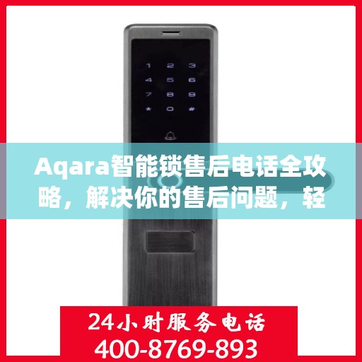 Aqara智能锁售后电话全攻略，解决你的售后问题，轻松决策！