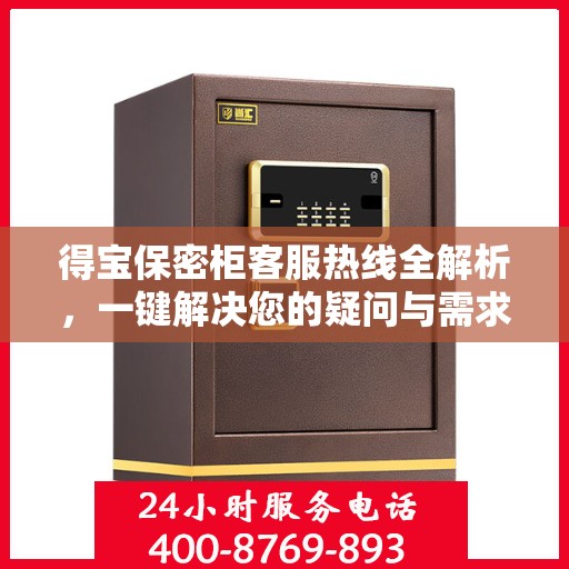 得宝保密柜客服热线全解析，一键解决您的疑问与需求