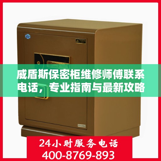 威盾斯保密柜维修师傅联系电话，专业指南与最新攻略速递