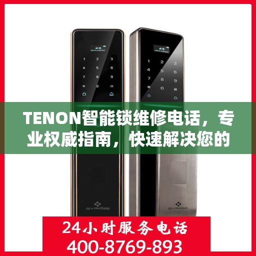 TENON智能锁维修电话，专业权威指南，快速解决您的锁具问题