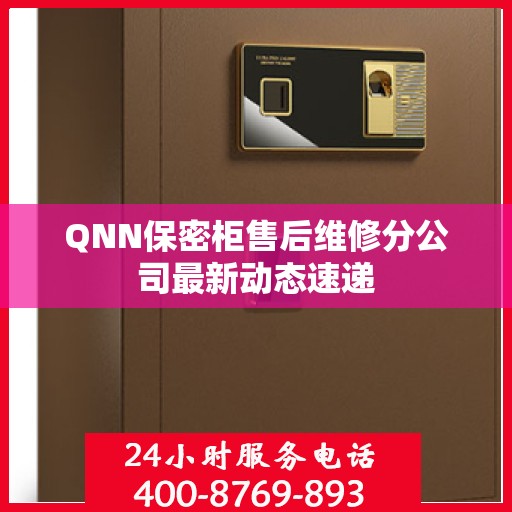 QNN保密柜售后维修分公司最新动态速递